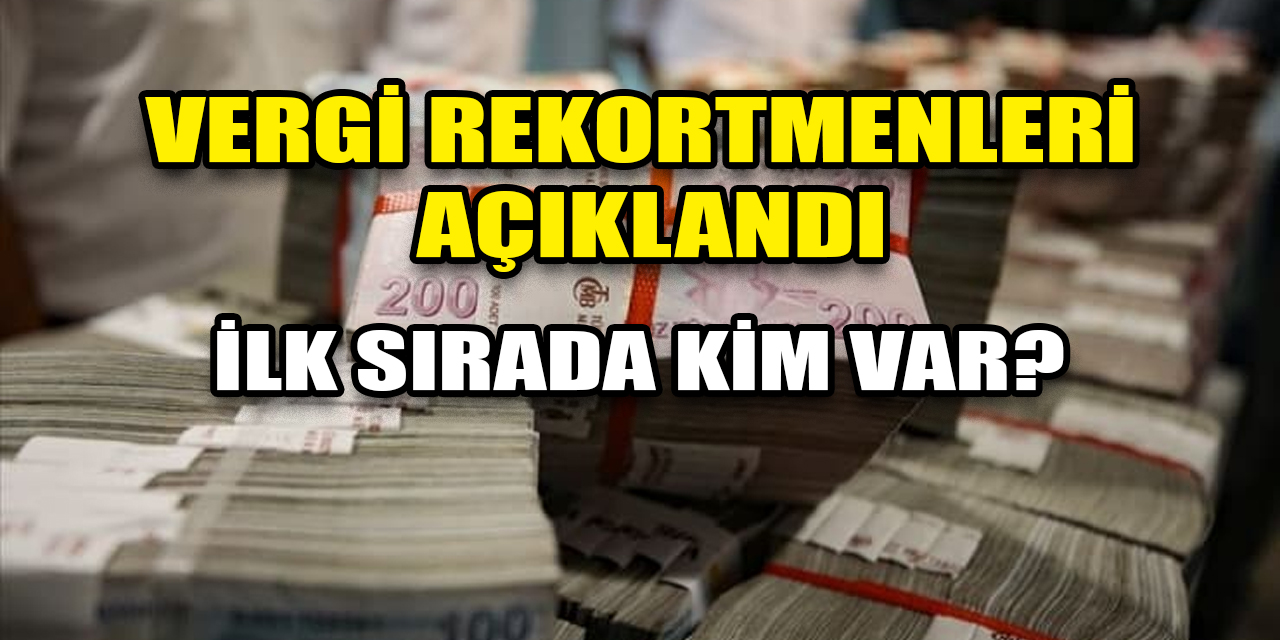 Türkiye’nin 2023 vergi rekortmenleri açıklandı