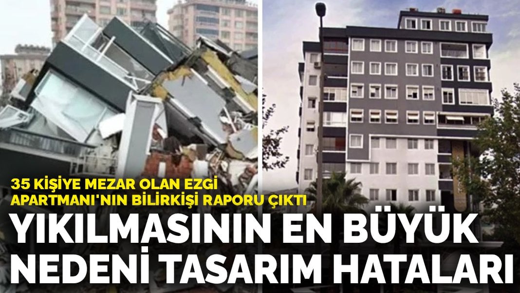 35 kişiye mezar olan Ezgi Apartmanı’nın bilirkişi raporu çıktı: Yıkılmasının en büyük nedeni tasarım hataları