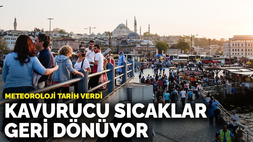 Meteoroloji tarih verdi: Kavurucu sıcaklar geri dönüyor