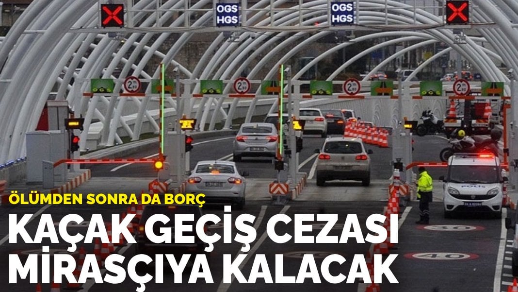 Ölümden sonra da borç: Kaçak geçiş cezası mirasçıya kalacak