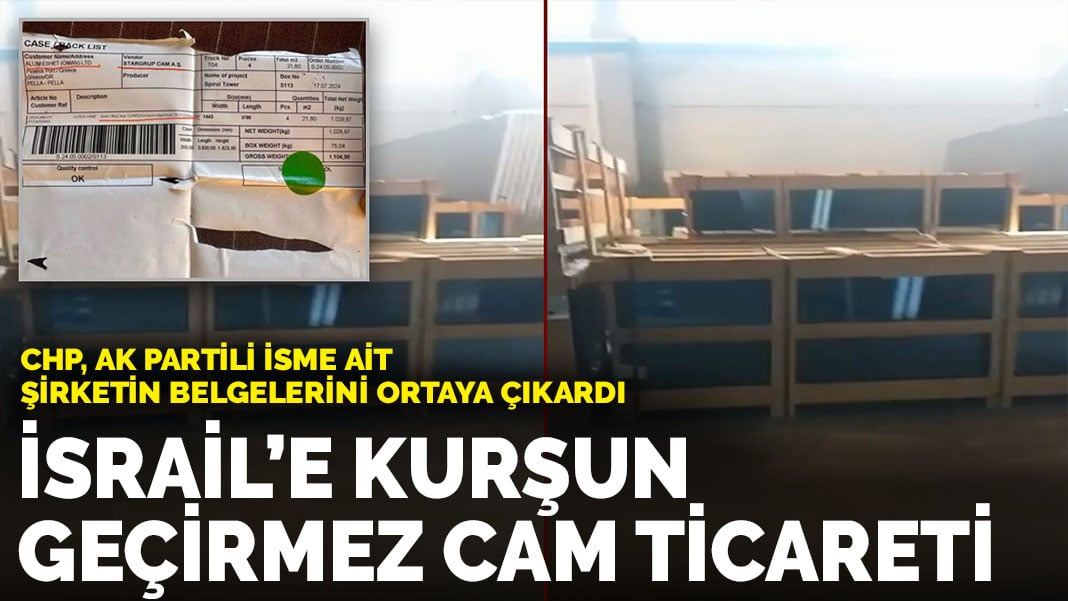 CHP, AK Partili isme ait şirketin belgelerini ortaya çıkardı: İsrail’e kurşun geçirmez cam ticareti