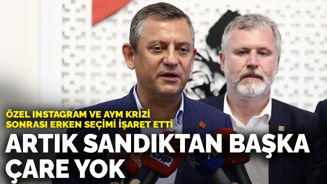 Özel Instagram ve AYM krizi sonrası erken seçimi işaret etti: Artık sandıktan başka çare yok