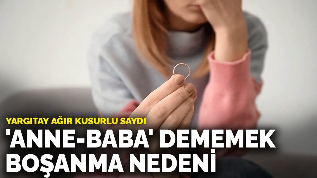 Yargıtay ağır kusurlu saydı: ‘Anne-Baba’ dememek boşanma nedeni