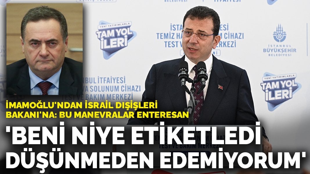 İmamoğlu’ndan İsrail Dışişleri Bakanı’na: Beni niye etiketledi düşünmeden edemiyorum