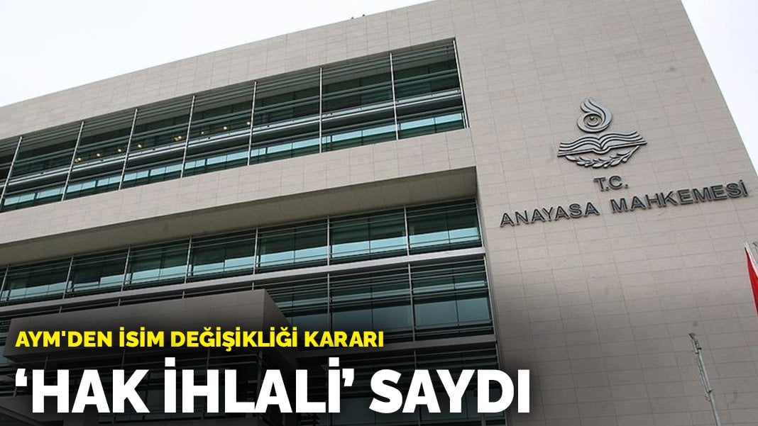 AYM’den isim değişikliği kararı: ‘Hak ihlali’ saydı