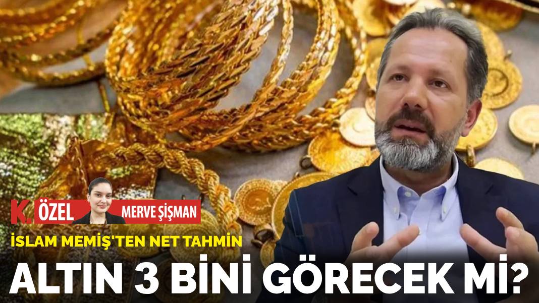 İslam Memiş’ten net tahmin: Altın 3 bini görecek mi?