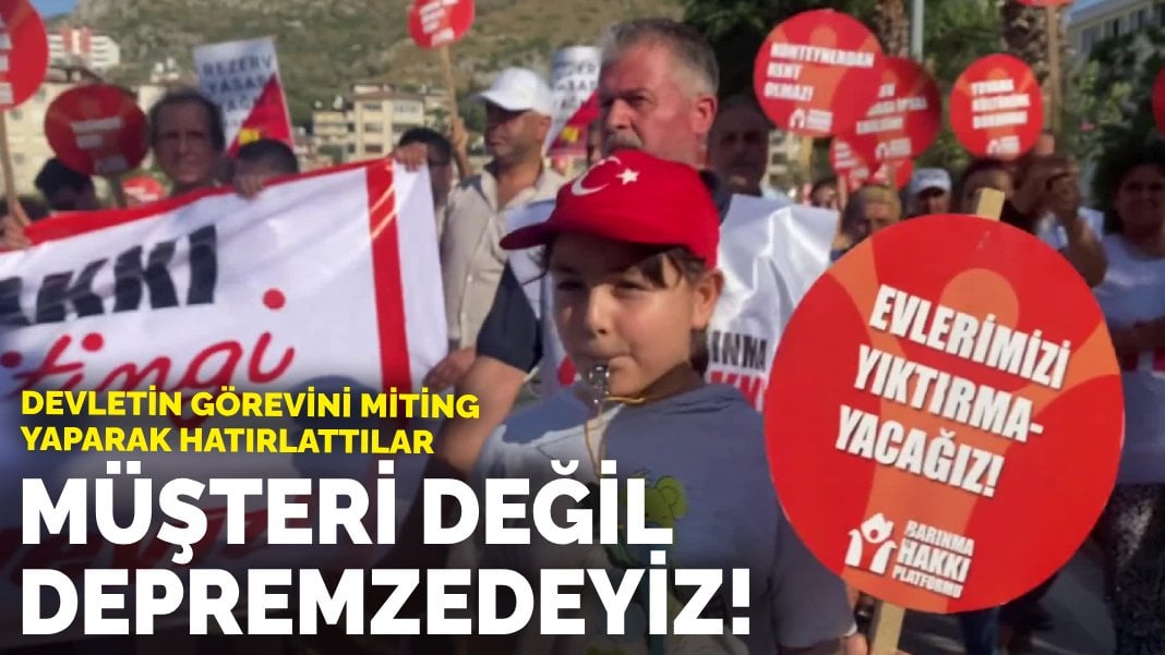 Devletin görevini miting yaparak hatırlattılar: Müşteri değil, depremzedeyiz!