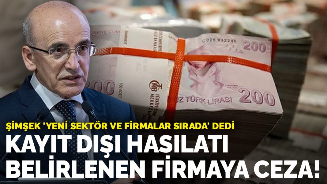 Şimşek ‘yeni sektör ve firmalar sırada’ dedi: Kayıt dışı hasılatı belirlenen firmaya ceza!