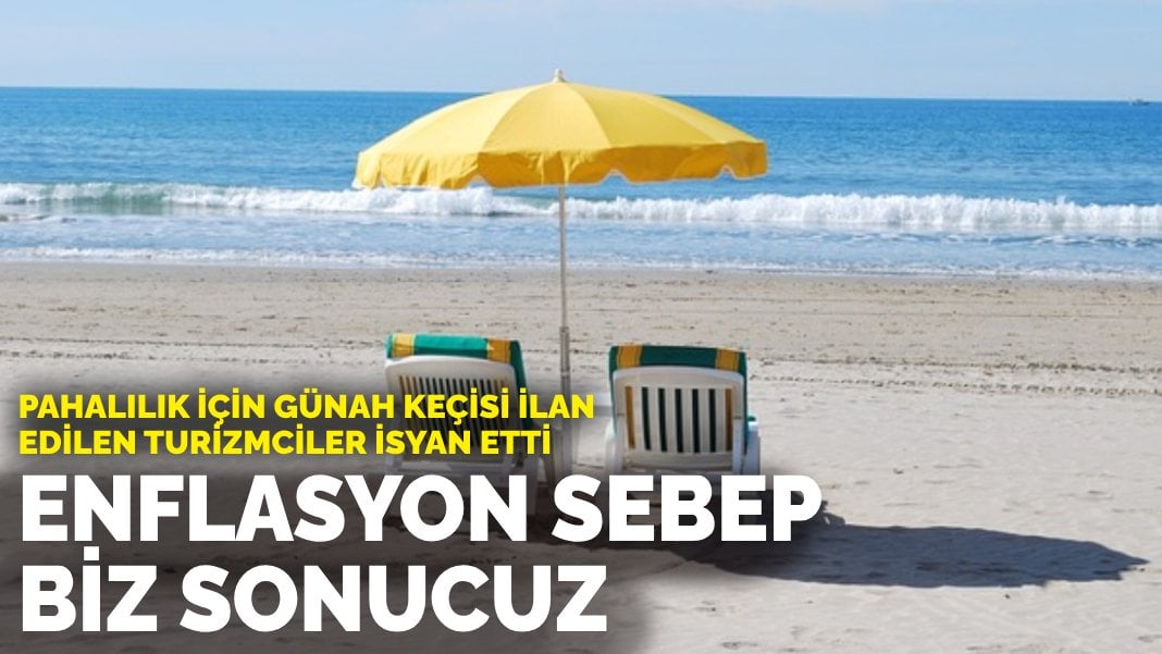 Pahalılık için günah keçisi ilan edilen turizmciler isyan etti: Enflasyon sebep biz sonucuz