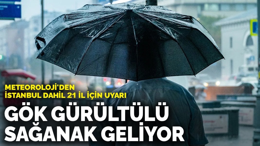 Meteoroloji’den İstanbul dahil 21 il için uyarı: Gök gürültülü sağanak geliyor