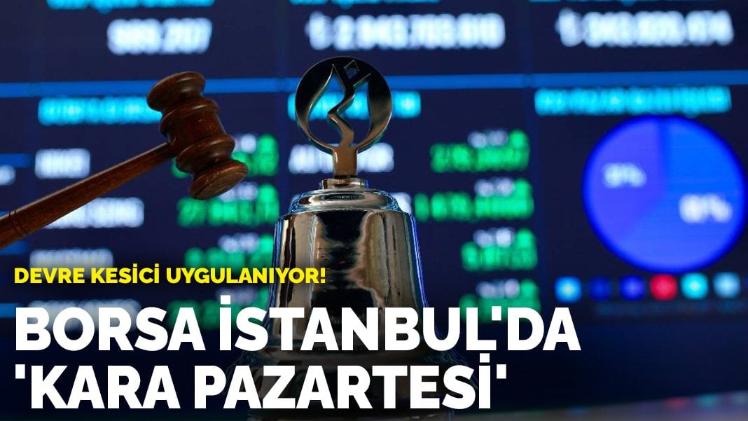 Borsa İstanbul’da ‘kara pazartesi’: Devre kesici uygulanıyor!