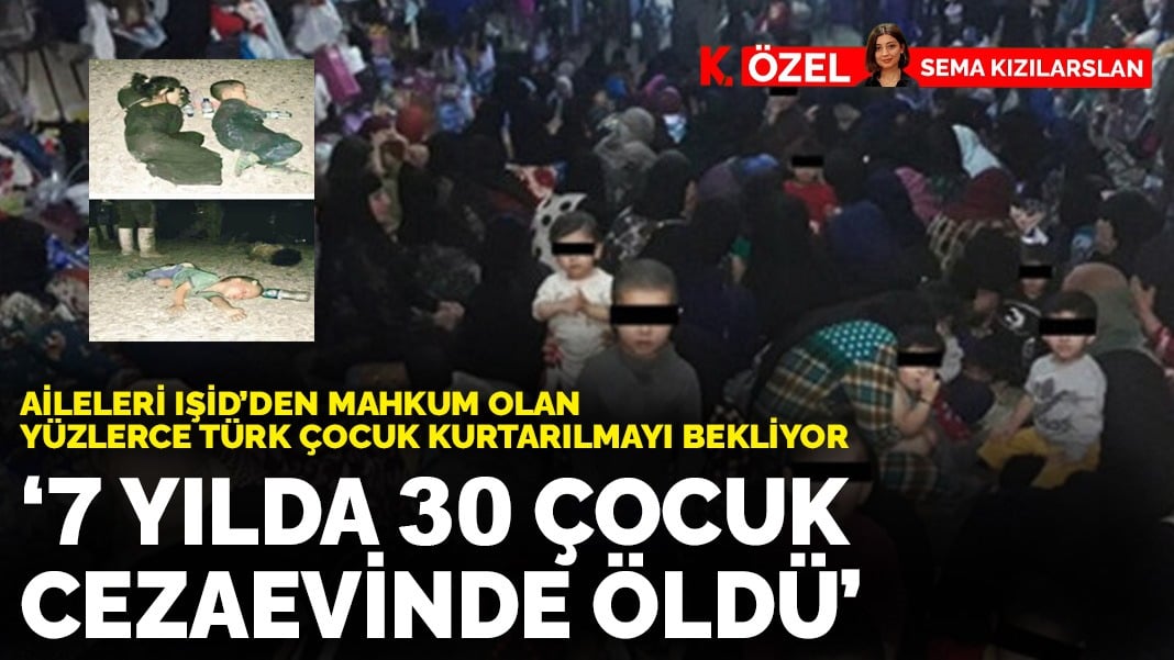 Aileleri IŞİD’den mahkum olan yüzlerce Türk çocuk kurtarılmayı bekliyor “7 yılda 30 çocuk cezaevinde öldü”