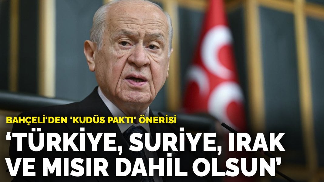 Bahçeli’den ‘Kudüs Paktı’ önerisi: Türkiye, Suriye, Irak ve Mısır gibi ülkeler dahil olsun