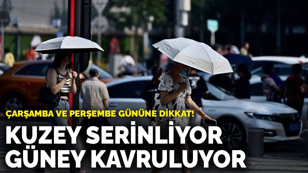 Çarşamba ve perşembe gününe dikkat! Kuzey serinliyor, Güney kavruluyor