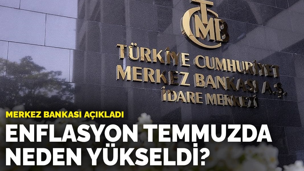 Merkez Bankası açıkladı: Enflasyon temmuzda neden yükseldi?