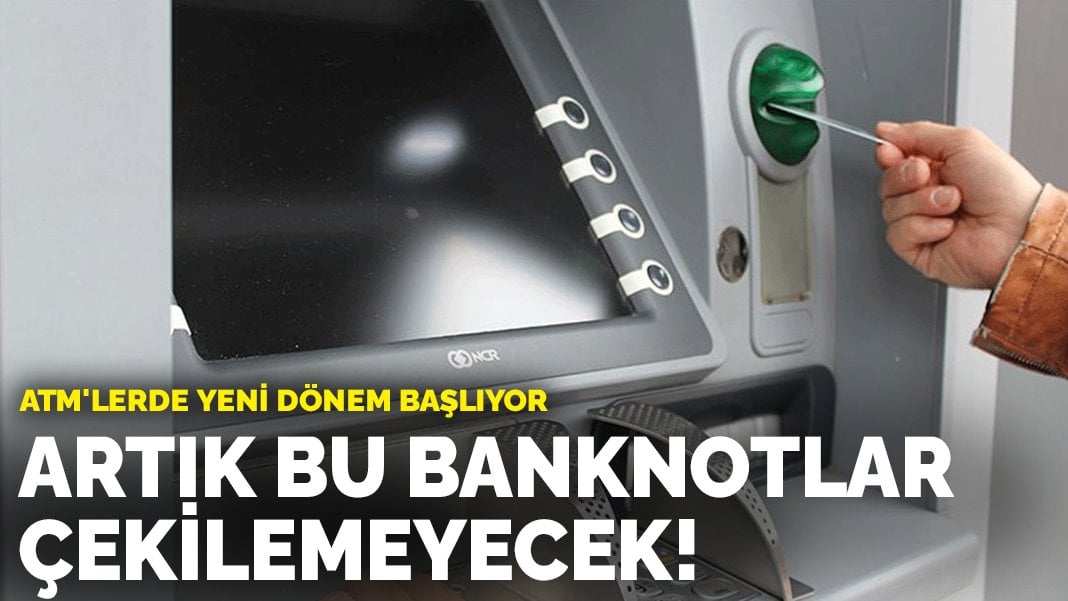 ATM’lerde yeni dönem başlıyor: Artık bu banknotlar çekilemeyecek!