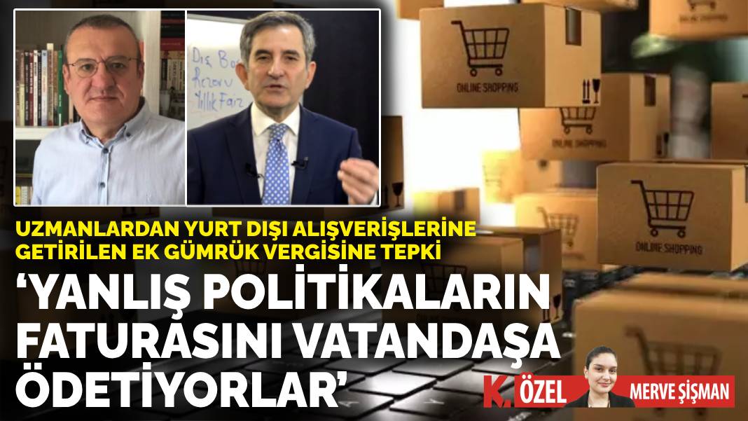 Yurt dışı alışverişlerine ek gümrük vergisi! ‘Yanlış politikaların faturasını vatandaşa ödetiyorlar’