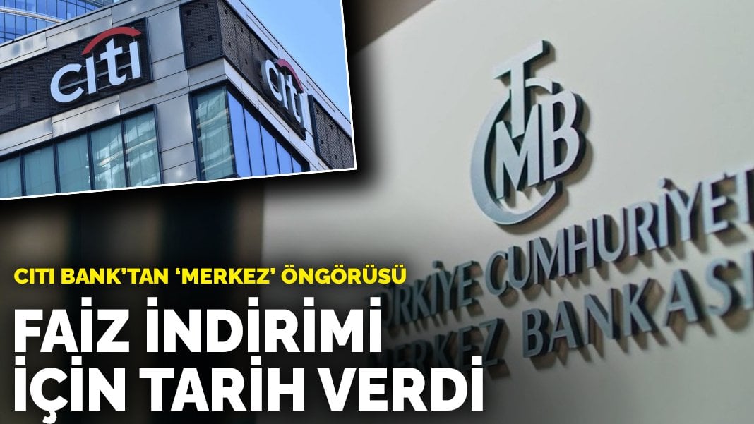 Citi Bank’tan ‘Merkez’ öngörüsü: Faiz indirimi için tarih verdi