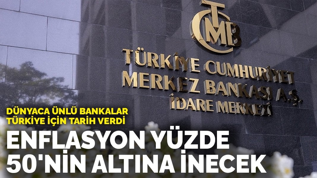 Dünyaca ünlü bankalar Türkiye için tarih verdi: Enflasyon yüzde 50’nin altına inecek