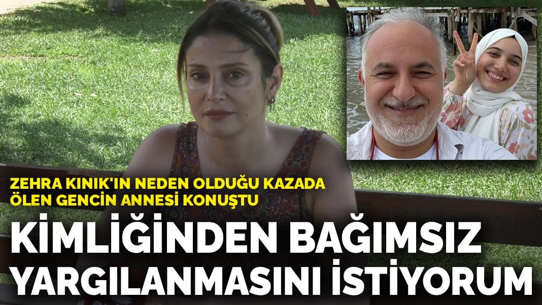 Zehra Kınık’ın neden olduğu kazada motosikleti kullanan gencin annesi konuştu: Kimliğinden bağımsız yargılanmasını istiyorum