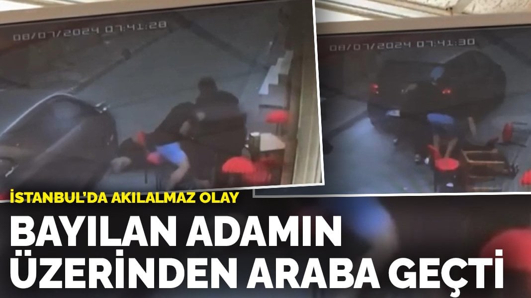 İstanbul’da akılalmaz olay: Bayılan adamın üzerinden araba geçti