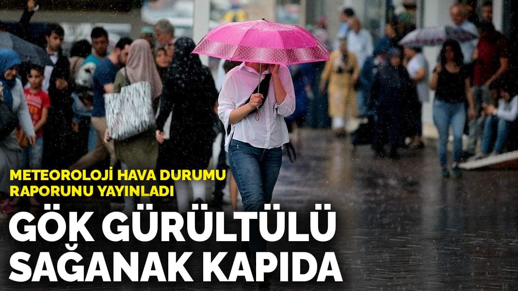 Meteoroloji hava durumu raporunu yayınladı: Gök gürültülü sağanak kapıda