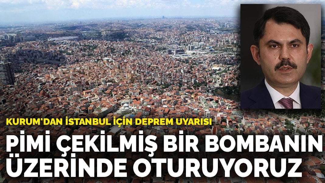 Kurum’dan İstanbul için deprem uyarısı: Pimi çekilmiş bir bombanın üzerinde oturuyoruz