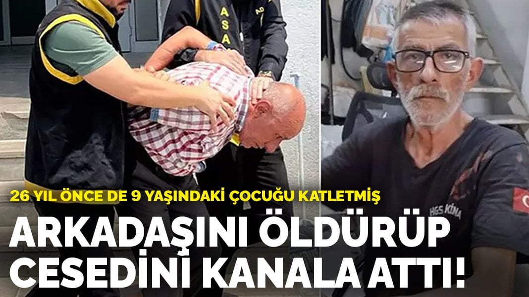 Arkadaşını öldürüp cesedini kanala attı! 26 yıl önce de 9 yaşındaki çocuğu katletmiş