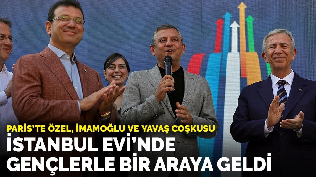 Paris’te Özel, İmamoğlu ve Yavaş coşkusu: İstanbul Evi’nde gençlerle bir araya geldi