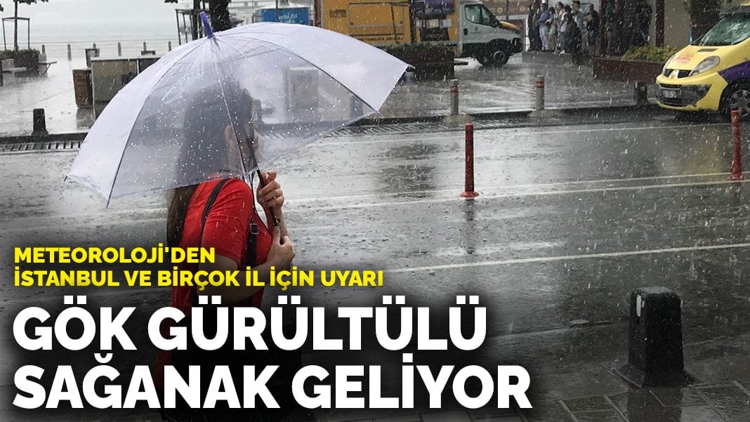 Meteoroloji’den İstanbul ve birçok il için uyarı: Gök gürültülü sağanak geliyor