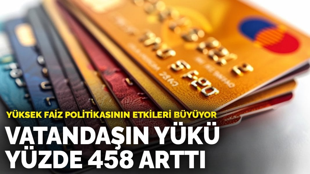 Yüksek faiz politikasının etkileri büyüyor: Vatandaşın yükü yüzde 458 arttı