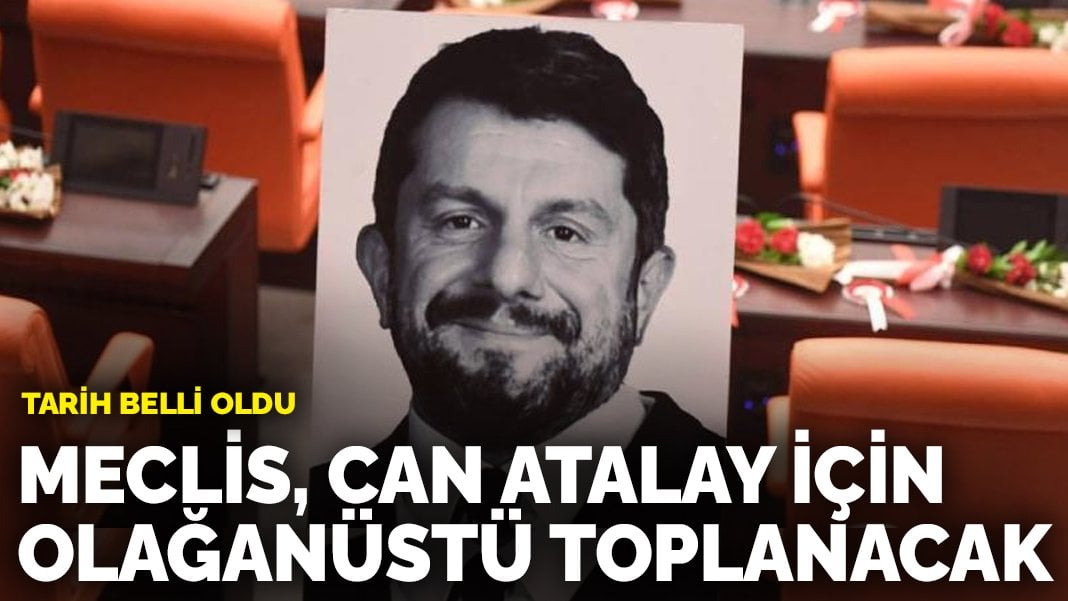 Meclis Can Atalay için olağanüstü toplanacak: Tarih belli oldu