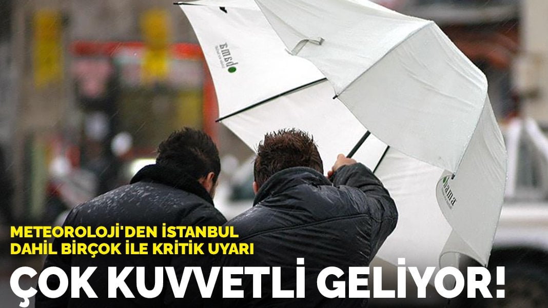 Meteoroloji’den İstanbul dahil birçok ile kritik uyarı: Çok kuvvetli geliyor!