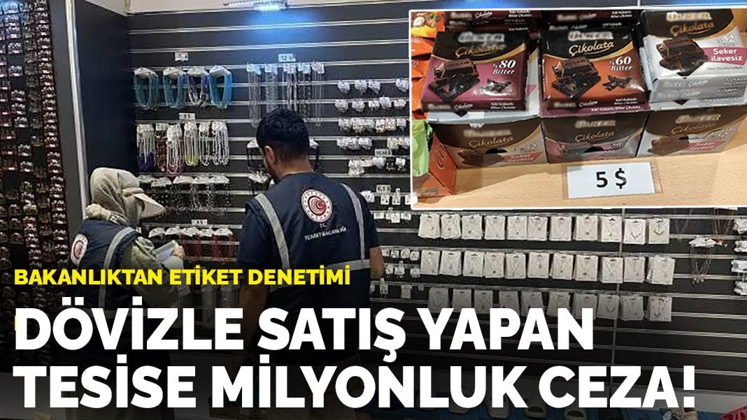 Dövizle satış yapan tesise milyonluk ceza! Bakanlıktan etiket denetimi