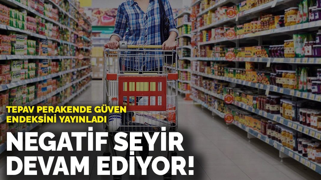 TEPAV Perakende Güven Endeksini yayınladı! Negatif seyir devam ediyor