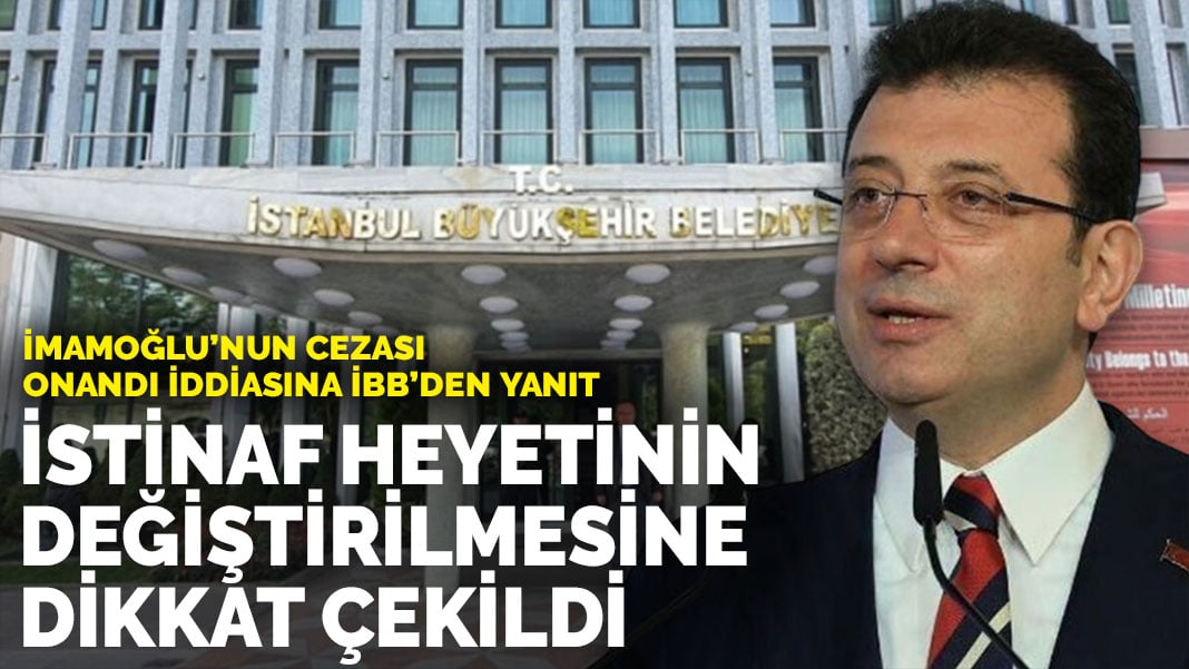 İmamoğlu’nun cezası onandı iddiasına İBB’den yanıt: İstinaf heyetinin değiştirilmesine dikkat çekildi