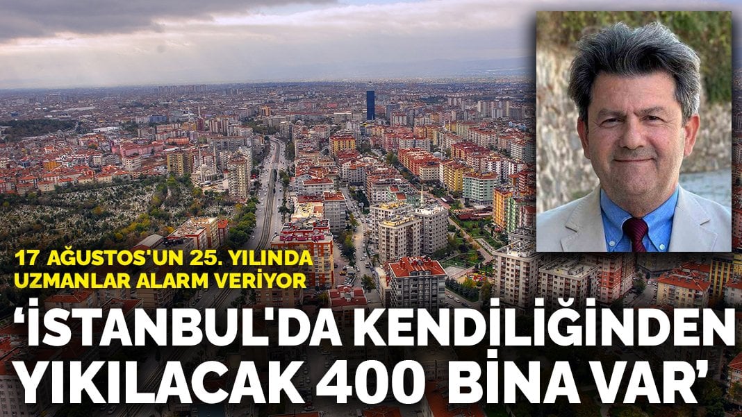 17 Ağustos’un 25. yılında uzmanlar alarm veriyor: İstanbul’da kendiliğinden yıkılacak 400 bina var