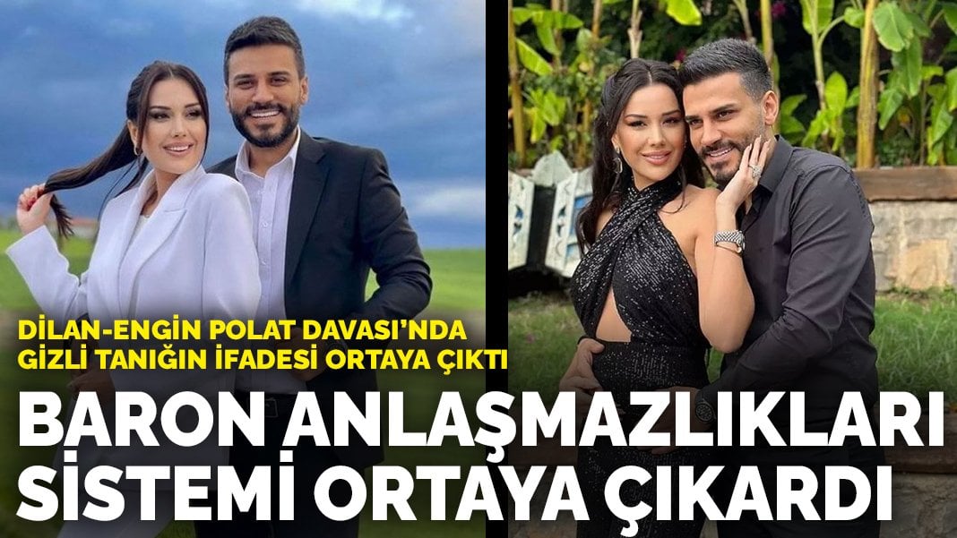 Dilan-Engin Polat Davası’nda gizli tanığın ifadesi ortaya çıktı: Baron anlaşmazlıkları sistemi ortaya çıkardı