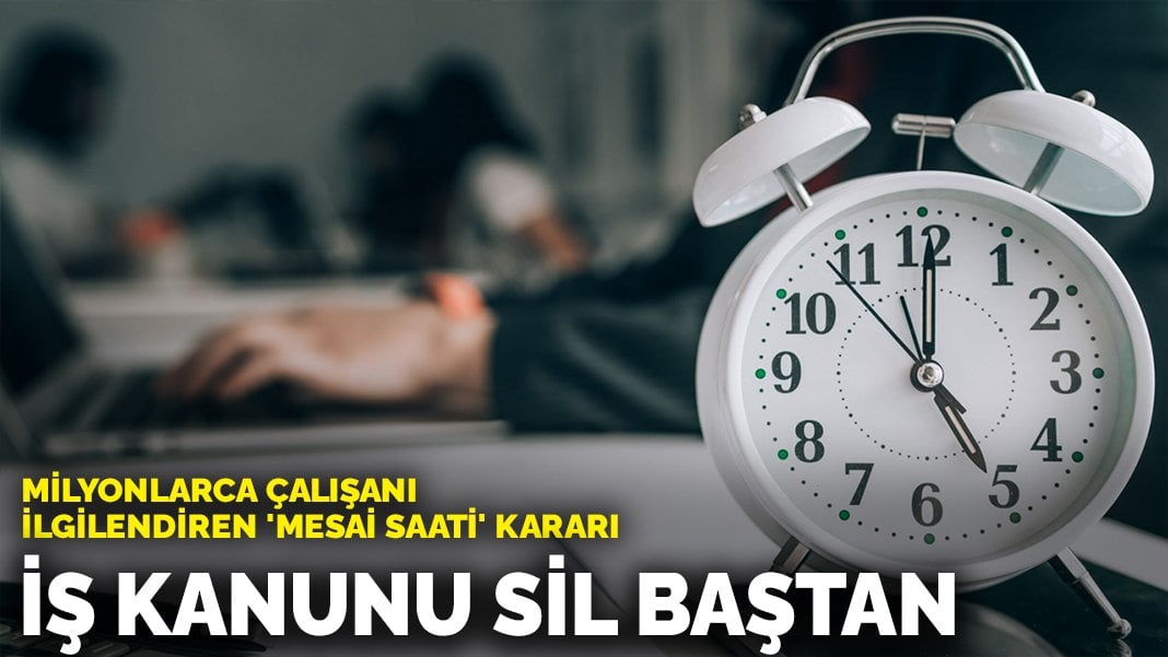 Milyonlarca çalışanı ilgilendiren ‘mesai saati’ kararı: İş kanunu sil baştan