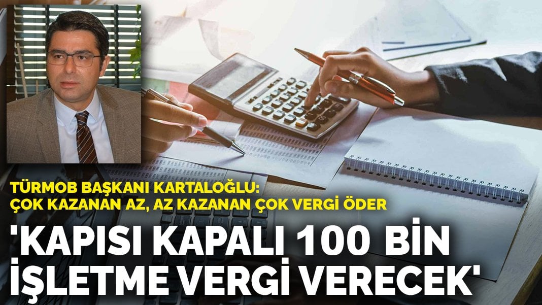 TÜRMOB Başkanı Kartaloğlu: Kapısı kapalı 100 bin işletme vergi verecek