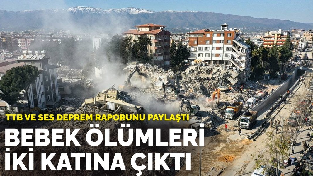 TTB ve SES deprem raporunu paylaştı: Bebek ölümleri iki katına çıktı