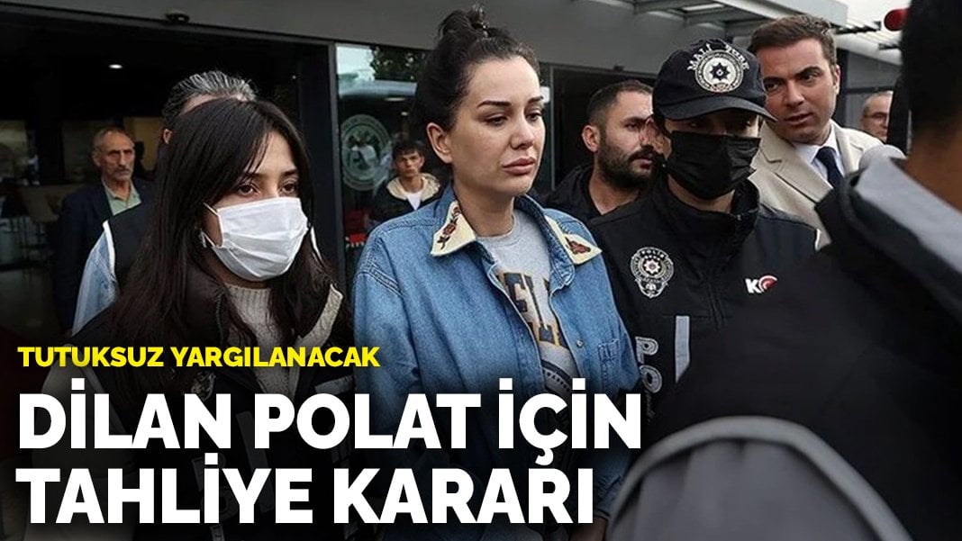 Dilan Polat için tahliye kararı