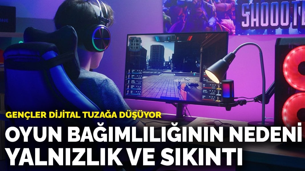 Gençlerde oyun bağımlılığının nedeni yalnızlık ve sıkıntı