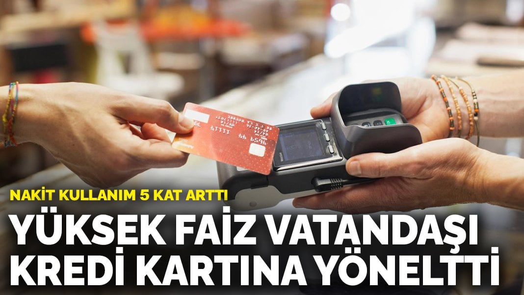 Yüksek faiz vatandaşı kredi kartına yöneltti: Nakit kullanım 5 kat arttı