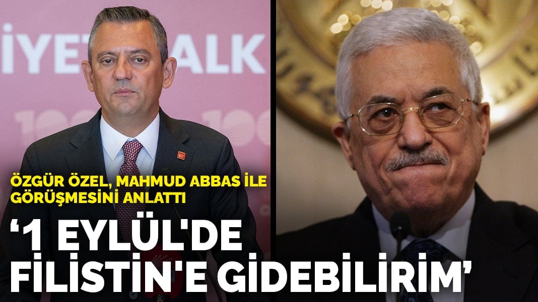 Özgür Özel, Mahmud Abbas ile görüşmesini anlattı: 1 Eylül’de Filistin’e gidebilirim