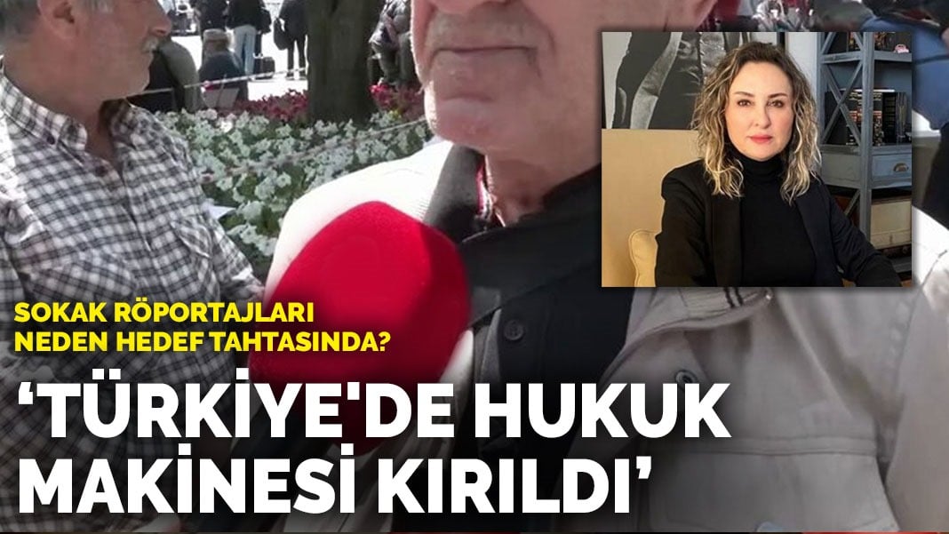 Sokak röportajları neden hedef tahtasında? ‘Türkiye’de hukuk makinesi kırıldı’