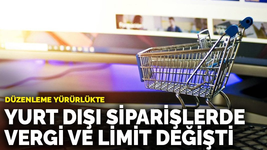 Düzenleme yürürlüğe girdi: Yurt dışı siparişlerde vergi ve limit değişti