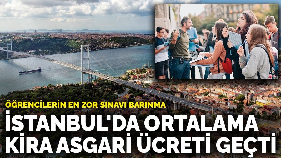 Öğrencilerin en zor sınavı barınma: İstanbul’da ortalama kira asgari ücretten fazla