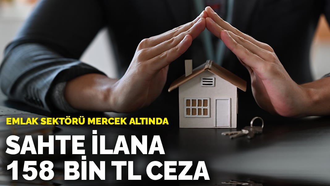 Emlak sektörü mercek altında: Sahte ilana 158 bin TL ceza