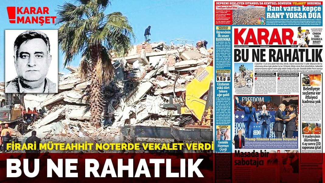 Bu ne rahatlık: Firari müteahhit noterde vekalet verdi